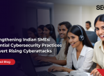 Strengthening Indian SMEs: Essential Cybersecurity Practices to Avert Rising Cyberattacks